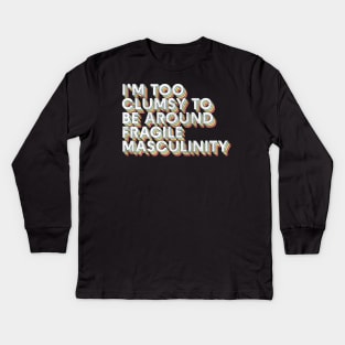 I'm Too Clumsy To Be Around Fragile Masculinity / Feminist Typography Design Kids Long Sleeve T-Shirt